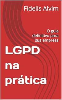 Livro LGPD na prática: O guia definitivo para sua empresa