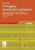Image de IT-Projekte strukturiert realisieren: Situationen analysieren, Lösungen konzipieren ― Vorgehen systematisieren, Sachverhalte visualisieren ― UML