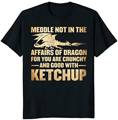 Meddle Not In The Affairs Of Dragons Funny Ketchup T-Shirt