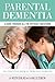 Parental Dementia: A Guide Through All the Difficult Questions.: The Essential Book for Dementia Fam by 