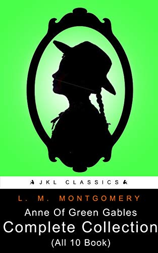 Anne Of Green Gables Complete Collection: (Active TOC, Active Footnotes, Unabridged, Illustrated) - Anne of Green Gables, Anne of Avonlea, Anne of the Island, Anne of Windy Poplars, Anne's House of D