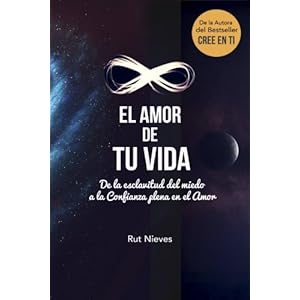 El Amor de tu Vida: De la esclavitud del miedo a la Confianza plena en el Amor (Cree en ti) (Volume 3) (Spanish Edition)