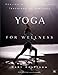 Yoga for Wellness: Healing with the Timeless Teachings of Viniyoga by Gary Kraftsow