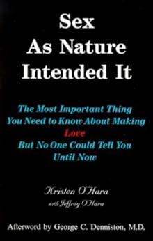 Sex As Nature Intended It: The Most Important Thing You Need to Know About Making Love, But No One Could Tell You Until Now (2nd Edition) by [O'Hara, Jeffrey, O'Hara, Kristen]