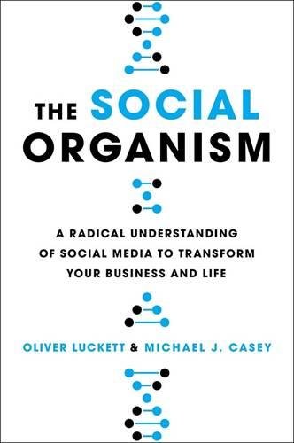The Social Organism: A Radical Understanding of Social Media to Transform Your Business and Life, by Michael Casey Oliver Luckett