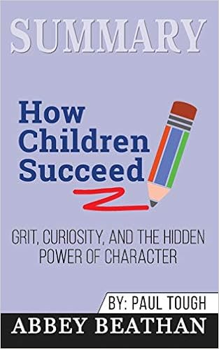 Summary Of How Children Succeed Grit Curiosity And The Hidden Power Of Character By Paul Tough Amazon In Beathan Abbey Books