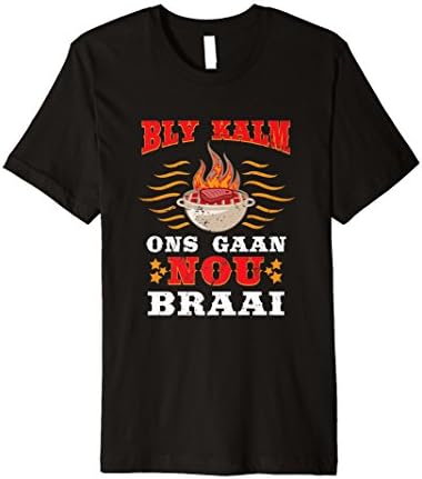 South African Premium Shirt Gift Bly Kalm Ons Gaan Nou Braai