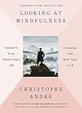 Looking at Mindfulness: Twenty-five Paintings to Change the Way You Live by Christophe Andre