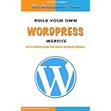Wordpress: Build Your Own Wordpress Website. Wordpress for Small Business