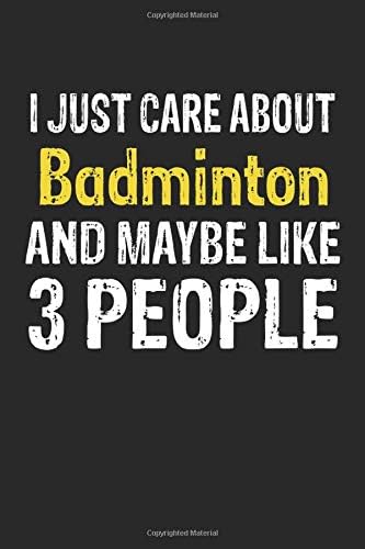 I Just Care About Badminton and Maybe Like 3 People, Gift for Badminton Lover, Badminton Life is Good Notebook a Beautiful: Lined Notebook / Journal ... Life, Badminton accessories , Badmi Paperback – January 3, 2020