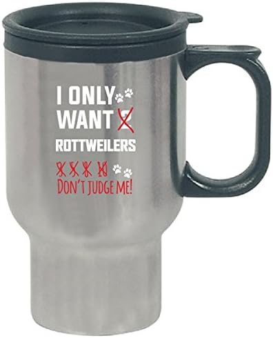 Rottweilers I Only Want Rottweilers Don't Judge Me - Travel Mug