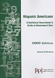 Hispanic Americans: A Statistical Sourcebook & Guide to Government Data 2009 Edition by 