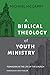 A Biblical Theology of Youth Ministry by Michael McGarry