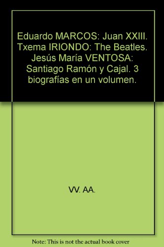 Eduardo MARCOS: "Juan XXIII". Txema IRIONDO: "The Beatles". Jesús María VENTOSA: "Santiago Ramón y Cajal". 3 biografías en un volumen.