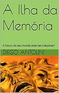 Livro A Ilha da Memoria: O futuro do seu mundo está nas máquinas?