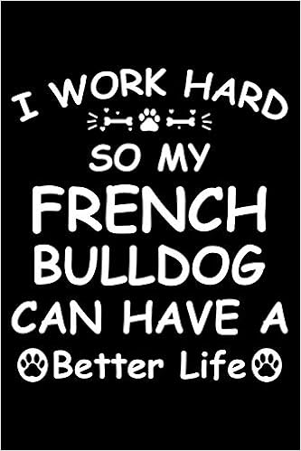 i work hard so my french bulldog can have a better life cute french bulldog lined journal notebook great accessories gift idea for french bulldog journal notebook with an inspirational amazon com
