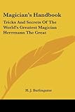 Magician's Handbook: Tricks And Secrets Of The World's Greatest Magician Herrmann The Great by 