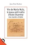 VIE DE MARIA WUTZ LE JOYEUX PETIT MAÎTRE D ÉCOLE D AUENTHAL (ESSAIS) by 