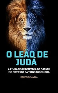 Livro O LEÃO DE JUDÁ: A LINHAGEM PROFÉTICA DE CRISTO E O MISTÉRIO DA TRIBO ESCOLHIDA