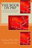 The Book on PRP: An easy to understand "consumer's guide" to understanding how platelet-rich plasma is used to treat problems such as tendonitis, ... fasciitis, and other related disorders