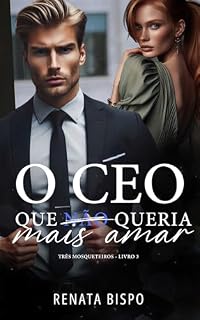 Livro O CEO Que Não Queria Mais Amar (Três Mosqueteiros Livro 3)