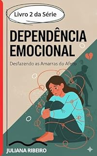 Livro Dependência Emocional: Desfazendo as Amarras do Afeto (Um guia sobre)