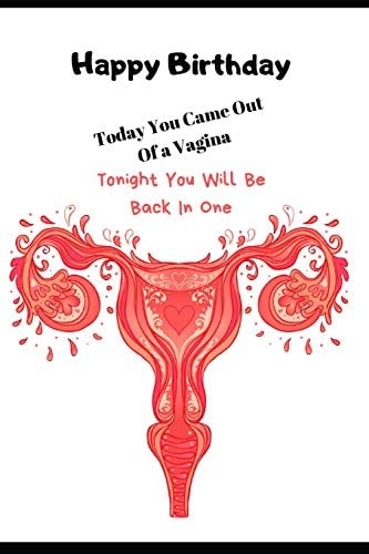 Happy Birthday. Today you Came Out Of a Vagina, Tonight You Will Be Back In One.: Funny Rude Birthday Greetings Card For Men. Perfect Card ... a Card, Undated Diary/Planner With Wide li Paperback – May 19, 2019