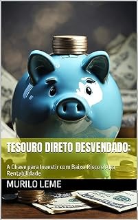 Livro Tesouro Direto Desvendado: : A Chave para Investir com Baixo Risco e Alta Rentabilidade