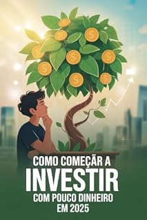 Livro Como Começar a Investir com Pouco Dinheiro em 2025: Investindo Pouco