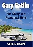 Gary Gatlin: The Story of a Reluctant Hero by