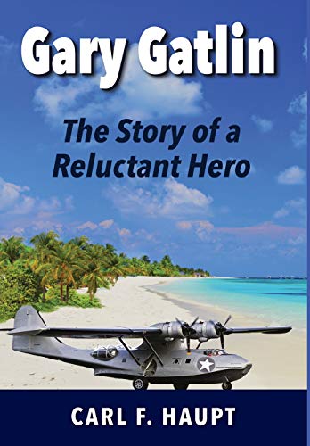 Gary Gatlin: The Story of a Reluctant Hero by Carl F Haupt