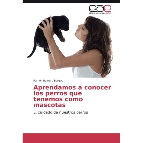 Aprendamos a conocer los perros que tenemos como mascotas: El cuidado de nuestros perros Aprendamos a conocer los perros que tenemos como mascotas: El cuidado de nuestros perros