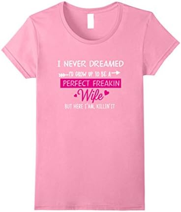Women's I Never Dreamed I'd Grow Up To Be A Perfect Freakin' Wife Medium Pink