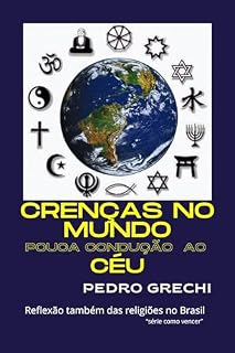 Livro CRENÇAS NO MUNDO: POUCA CONDUÇÃO AO CÉU: REFLEXÃO TAMBÉM COM AS RELIGIÕES NO BRASIL. (Pedro Grechi: passos de fé)