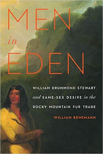 Men In Eden William Drummond Stewart And Same Sex Desire In The Rocky Mountain Fur Trade Benemann William 9780803237780 Amazon Com Books