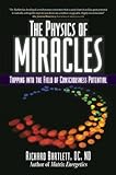 The Physics of Miracles: Tapping into the Field of Consciousness Potential by Richard Bartlett DC  ND, Melissa Joy Jonsson