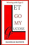 Let Go My Glucose: Winning with Type 2 by 