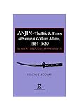 Anjin - The Life & Times of Samurai William Adams, 1564-1620: As Seen Through Japanese Eyes by Hiromi T. Rogers