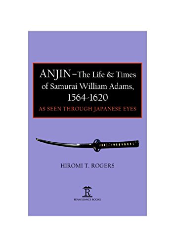 Anjin - The Life & Times of Samurai William Adams, 1564-1620: As Seen Through Japanese Eyes by Hiromi T. Rogers