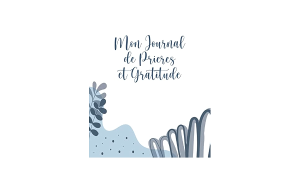 Mon Journal De Prieres Gratitude 52 Semaines De Prieres Et Meditations Citation De Gratitude Priere Reconnaissance Benedictions Et Prieres Exaucees French Edition Semites Monude Amazon Com Books
