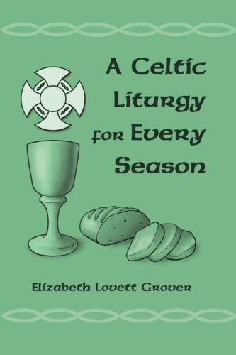 A Celtic Liturgy for Every Season by Elizabeth Lovett Grover