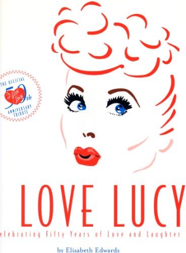 I Love Lucy: Celebrating Fifty Years of Love and Laughter: Edwards