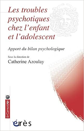 Amazon Fr Les Troubles Psychotiques Chez L Enfant Et L Adolescent Apport Du Bilan Psychologique Azoulay Catherine Collectif Livres