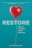 Restore: Break Out of Your Past and Into God's Future by Vince Antonucci