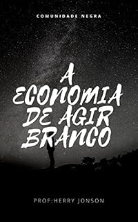 Livro A ECONOMIA DE AGIR BRANCO: COMUNIDADE NEGRA