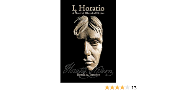 I Horatio A Novel Of Historical Fiction Tortorice Donald A 9781496932372 Amazon Com Books