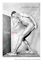 Skin Acts: Race; Psychoanalysis; and the Black Male Performer