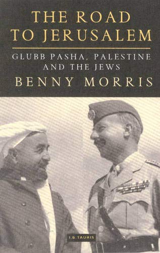The Road to Jerusalem: Glubb Pasha, Palestine and the Jews by Benny Morris