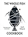 The Whole Fish Cookbook: New Ways to Cook, Eat and Think by Josh Niland