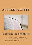 Through the Scriptures: A Five Year Course of Lessons with Outlines for Teachers and Preachers by Alfred P. Gibbs